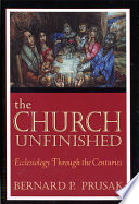 The church unfinished : ecclesiology through the centuries /