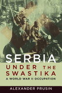 Serbia under the swastika : a World War II occupation /