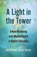 A light in the tower : a new reckoning with mental health in higher education /