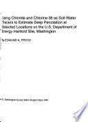 Using chloride and chlorine-36 as soil-water tracers to estimate deep percolation at selected locations on the U.S. Department of Energy Hanford site, Washington /