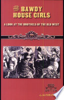 The bawdy house girls : a look at the brothels of the old West /