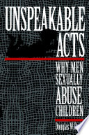 Unspeakable acts : why men sexually abuse children /