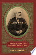 Reading the man : a portrait of Robert E. Lee through his private lettters /