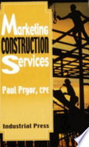 Marketing construction services : an introduction to the trends in marketing services within the construction industry /