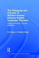 The pedagogy and practice of Western-trained Chinese English language teachers : foreign education, Chinese meanings /