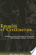 Enemies of civilization : attitudes toward foreigners in ancient Mesopotamia, Egypt, and China /