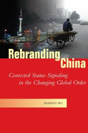 Rebranding China : contested status signaling in the changing global order /