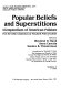 Popular beliefs and superstitions : a compendium of American folklore : from the Ohio Collection of Newbell Niles Puckett /