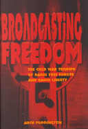 Broadcasting freedom : the Cold War triumph of Radio Free Europe and Radio Liberty /