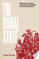 The rural state : making comunidades, campesinos, and conflict in Peru's central Sierra /