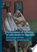 Performances of Suffering in Latin American Migration : Heroes, Martyrs and Saints /