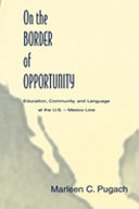 On the border of opportunity : education, community, and language at the U.S.-Mexico line /