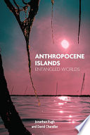 Anthropocene islands : entangled worlds /