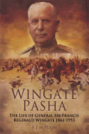 Wingate Pasha : the life of General Sir Francis Reginald Wingate 1861-1953 : first Baronet of Dunbar and Port Sudan and maker of the Anglo-Egyptian Sudan /