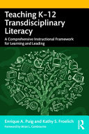 Teaching K-12 transdisciplinary literacy : a comprehensive instructional framework for learning and leading /