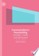Communication in peacebuilding : civil wars, civility and safe spaces /