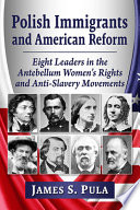 Polish immigrants and American reform : eight leaders in the antebellum women's rights and anti-slavery movements /