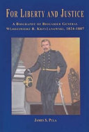 For liberty and justice : a biography of Brigadier General Włodzimierz B. Krzyżanowski, 1824-1887 /