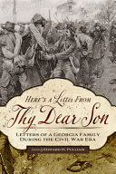 Here's a letter from thy dear son : letters of a Georgia family during the Civil War era /