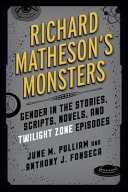 Richard Matheson's monsters : gender in the stories, scripts, novels, and Twilight zone episodes /