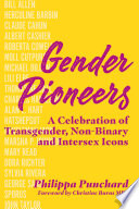 Gender pioneers : a celebration of transgender, non-binary and intersex icons /