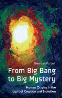 From big bang to big mystery : human origins in the light of creation and evolution /