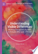 Understanding Visible Differences : Working Therapeutically With Individuals Who Look Different /