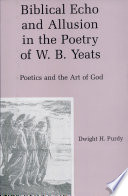 Biblical echo and allusion in the poetry of W.B. Yeats : poetics and the art of God /