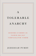 A tolerable anarchy : rebels, reactionaries, and the making of American freedom /