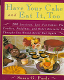 Have your cake and eat it, too : 200 luscious, low-fat cakes, pies, cookies, puddings, and other desserts you thought you could never eat again /