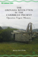 The Grenada Revolution in the Caribbean present : Operation Urgent Memory /