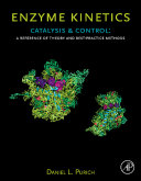 Enzyme kinetics : catalysis & control : a reference of theory and best-practice methods /