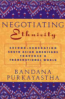 Negotiating ethnicity : second-generation South Asian Americans traverse a transnational world /