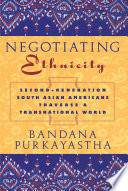 Negotiating ethnicity : second-generation South Asian Americans traverse a transnational world /