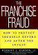 The franchise fraud : how to protect yourself before and after you invest /