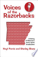 Voices of the Razorbacks : a history of Arkansas's iconic sports broadcasters /