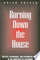 Burning down the house : politics, governance, and affirmative action at the University of California /