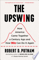 The upswing : how America came together a century ago and how we can do it again /