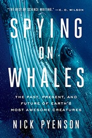 Spying on whales : the past, present, and future of earth's most awesome creatures /