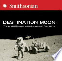 Destination moon : the Apollo missions in the astronauts' own words /