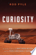 Curiosity : an inside look at the Mars rover mission and the people who made it happen /