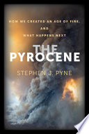 The pyrocene : how we created an age of fire, and what happens next /