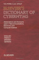 Elsevier's dictionary of cybernyms : abbreviations and acronyms used in telecommunications, electronics, and computer science in English, French, Spanish, and German with some Italian, Portuguese, Swedish, Danish, and Finnish /