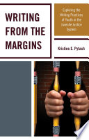 Writing from the margins : exploring the writing practices of youth in the juvenile justice system /