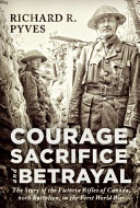 Courage, sacrifice and betrayal : the story of the Victoria Rifles of Canada, 60th Battalion, in the First World War /