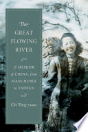 The great flowing river : a memoir of China, from Manchuria to Taiwan /