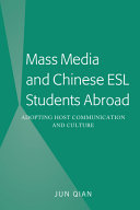 Mass media and Chinese ESL students abroad : adopting host communication and culture /