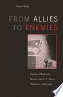 From allies to enemies : visions of modernity, identity, and U.S.-China diplomacy, 1945-1960 /