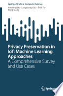 Privacy Preservation in IoT: Machine Learning Approaches : A Comprehensive Survey and Use Cases /