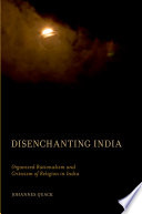 Disenchanting India : organized rationalism and criticism of religion in India /